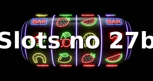 Slots no 27b 🎰