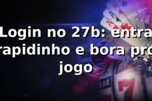 Login no 27b: entra rapidinho e bora pro jogo ⚽