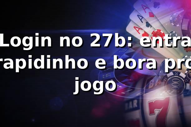 Login no 27b: entra rapidinho e bora pro jogo ⚽