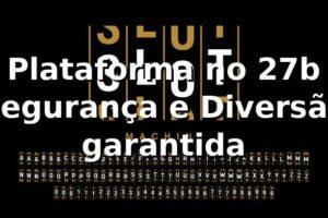 Plataforma no 27b ⭐ Segurança e Diversão garantida